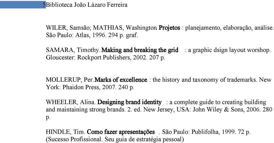 Marks of excellence : the history and taxonomy of trademarks. New York: Phaidon Press, 2007. 240 p. WHEELER, Alina.