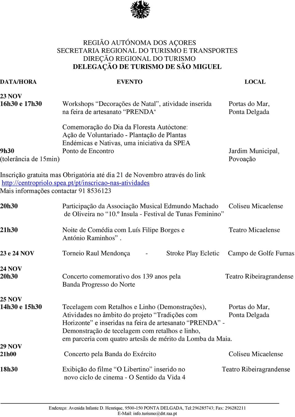 http://centropriolo.spea.pt/pt/inscricao-nas-atividades Mais informações contactar 91 8536123 20h30 Participação da Associação Musical Edmundo Machado Coliseu Micaelense de Oliveira no 10.