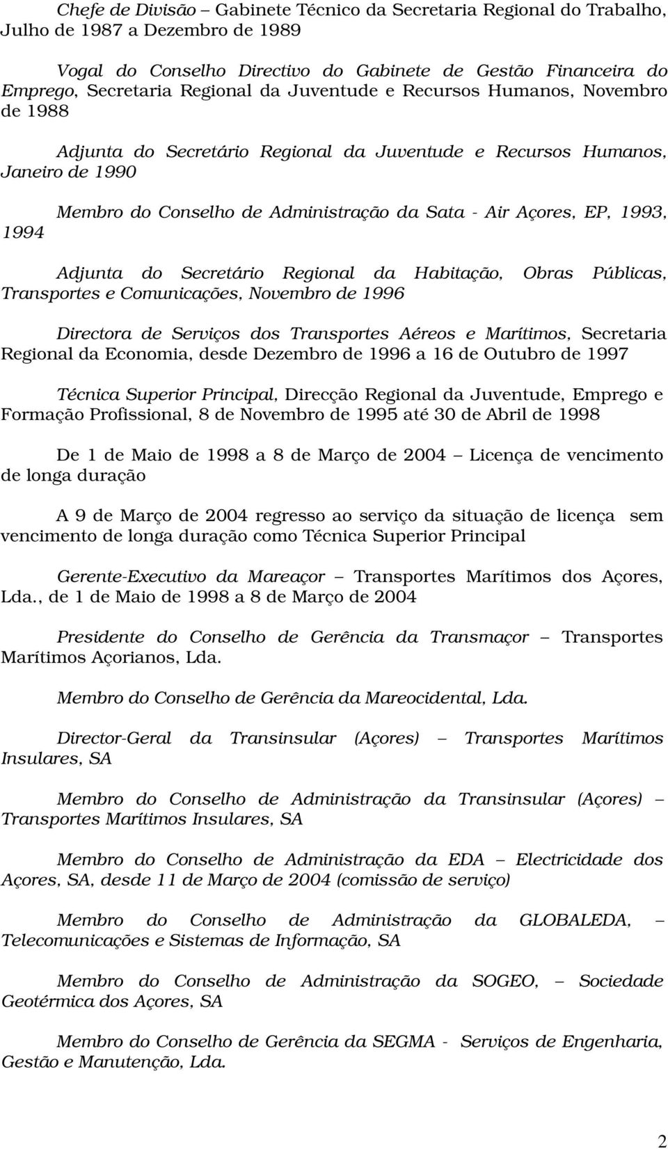 Adjunta do Secretário Regional da Habitação, Obras Públicas, Transportes e Comunicações, Novembro de 1996 Directora de Serviços dos Transportes Aéreos e Marítimos, Secretaria Regional da Economia,