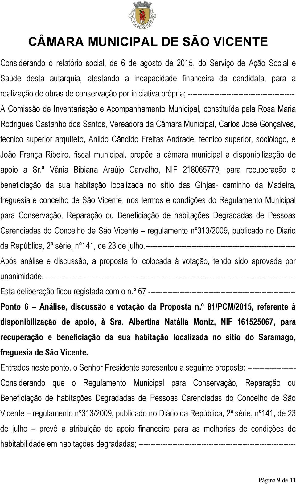 técnico superior arquiteto, Anildo Cândido Freitas Andrade, técnico superior, sociólogo, e João França Ribeiro, fiscal municipal, propõe à câmara municipal a disponibilização de apoio a Sr.