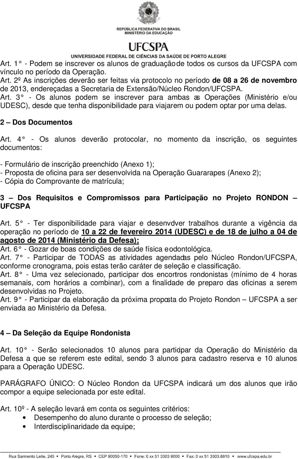 3 - Os alunos podem se inscrever para ambas as Operações (Ministério e/ou UDESC), desde que tenha disponibilidade para viajarem ou podem optar por uma delas. 2 Dos Documentos Art.