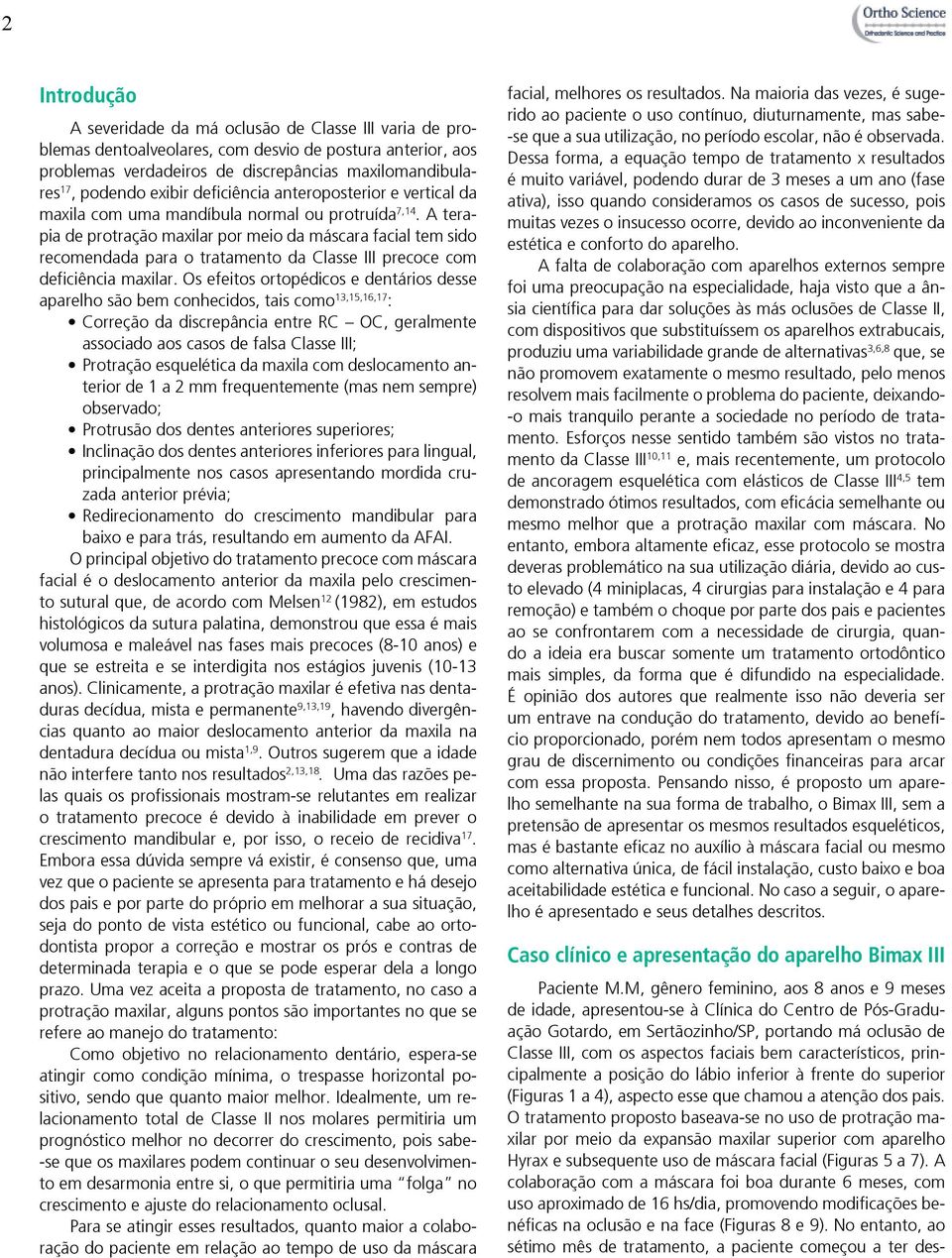 terapia de protração maxilar por meio da máscara facial tem sido recomendada para o tratamento da Classe III precoce com deficiência maxilar.