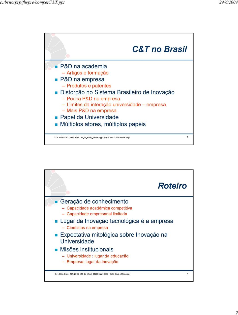 ppt; CH Brito Cruz e Unicamp 3 Roteiro Geração de conhecimento Capacidade acadêmica competitiva Capacidade empresarial limitada Lugar da Inovação tecnológica é a empresa Cientistas