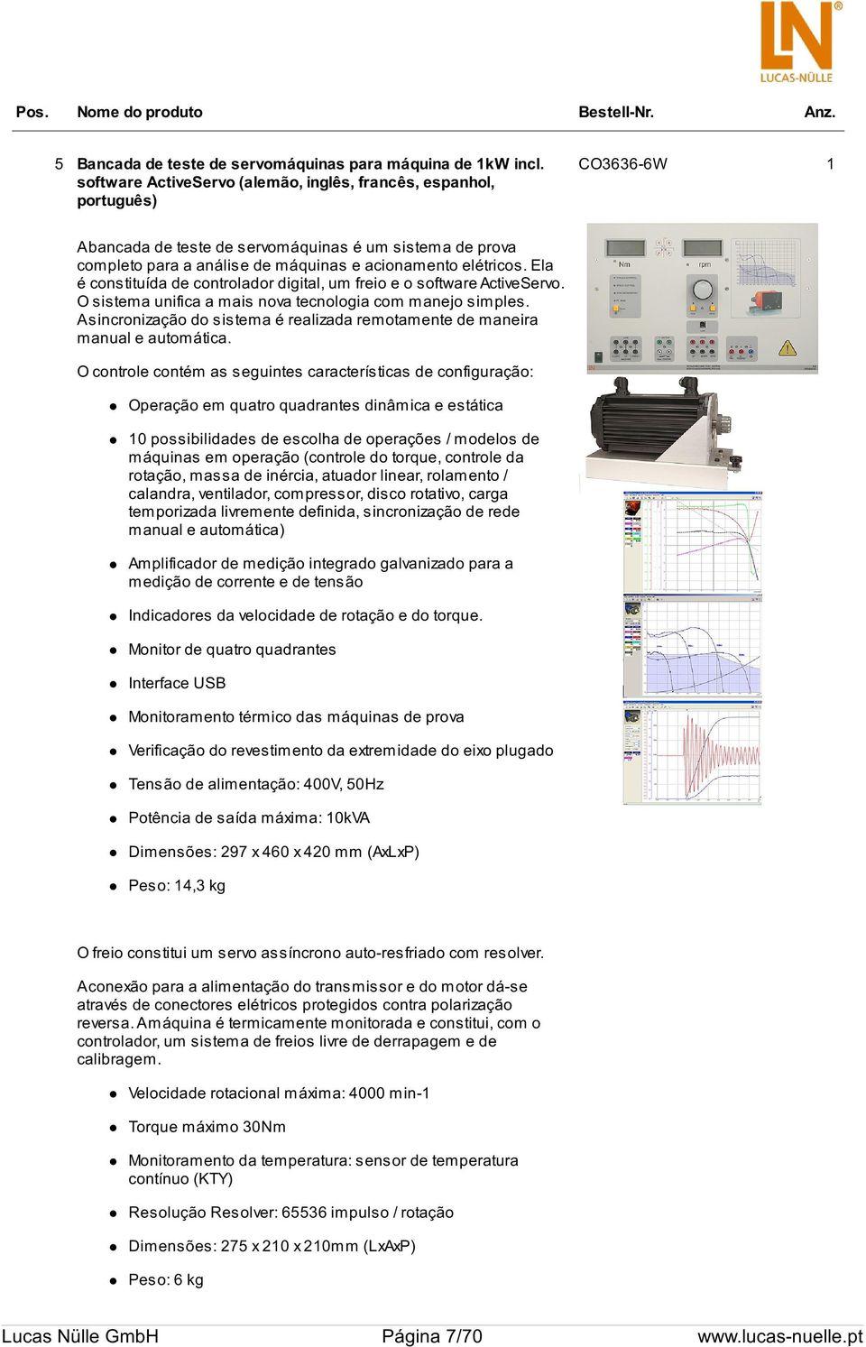 Ela é constituída de controlador digital, um freio e o software ActiveServo. O sistema unifica a mais nova tecnologia com manejo simples.