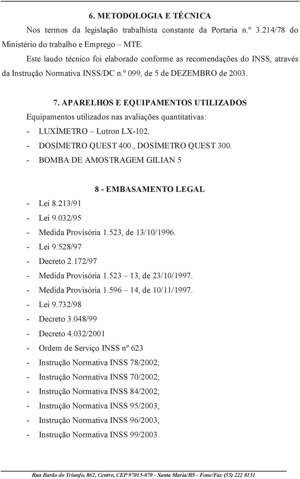 APARELHOS E EQUIPAMENTOS UTILIZADOS Equipamentos utilizados nas avaliações quantitativas: - LUXÍMETRO Lutron LX-102. - DOSÍMETRO QUEST 400., DOSÍMETRO QUEST 300.