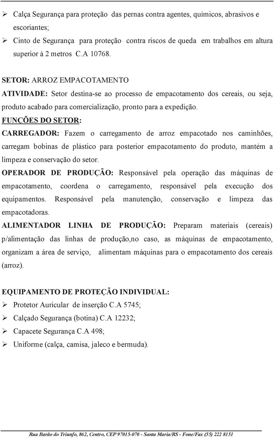 FUNÇÕES DO SETOR: CARREGADOR: Fazem o carregamento de arroz empacotado nos caminhões, carregam bobinas de plástico para posterior empacotamento do produto, mantém a limpeza e conservação do setor.