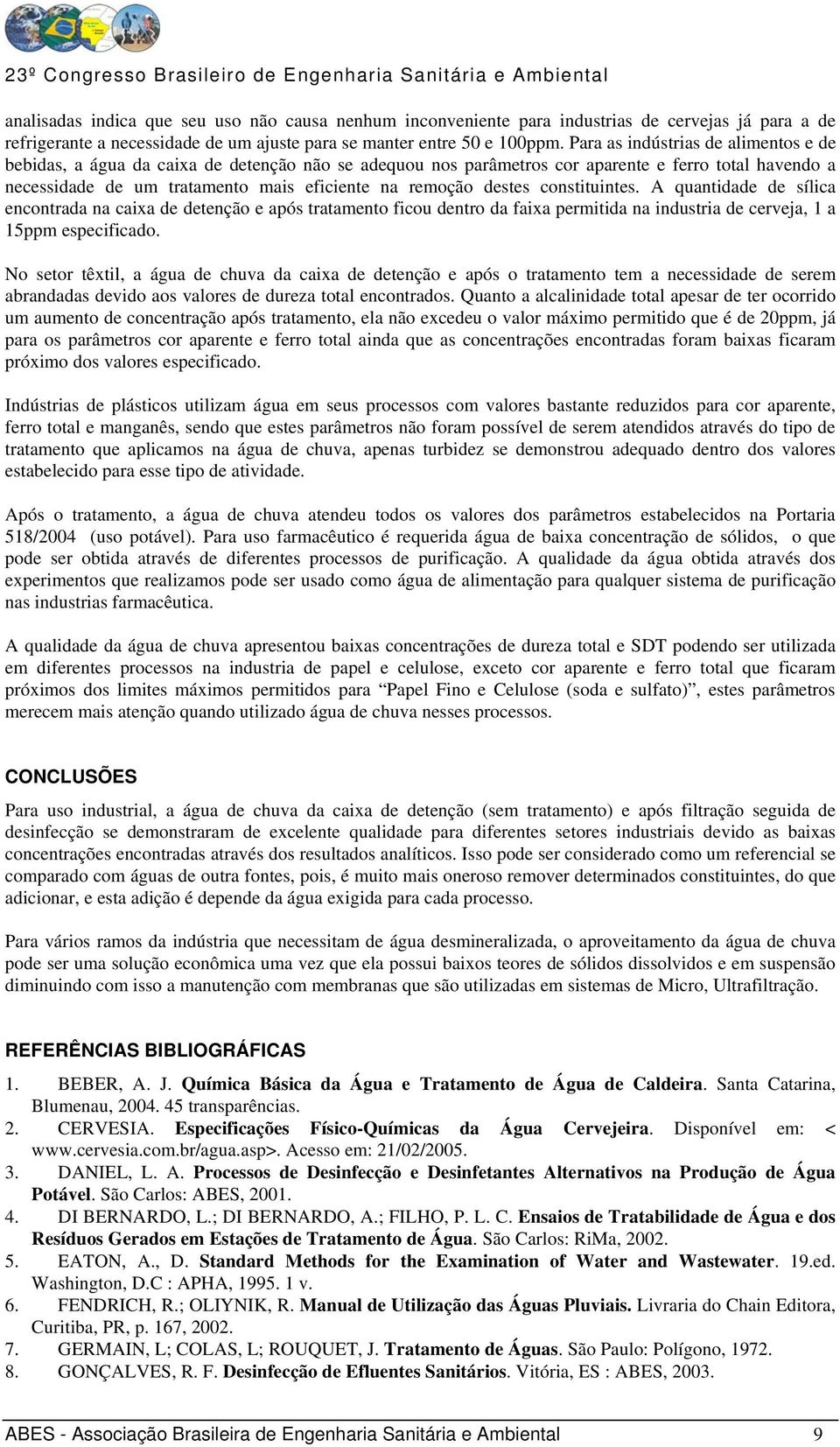 destes constituintes. A quantidade de sílica encontrada na caixa de detenção e após tratamento ficou dentro da faixa permitida na industria de cerveja, 1 a 15ppm especificado.