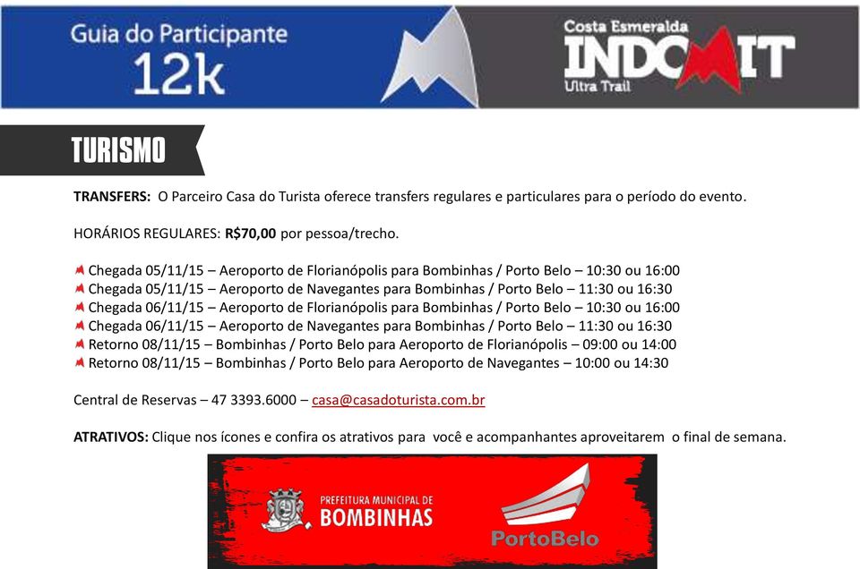 de Florianópolis para Bombinhas / Porto Belo 10:30 ou 16:00 Chegada 06/11/15 Aeroporto de Navegantes para Bombinhas / Porto Belo 11:30 ou 16:30 Retorno 08/11/15 Bombinhas / Porto Belo para Aeroporto