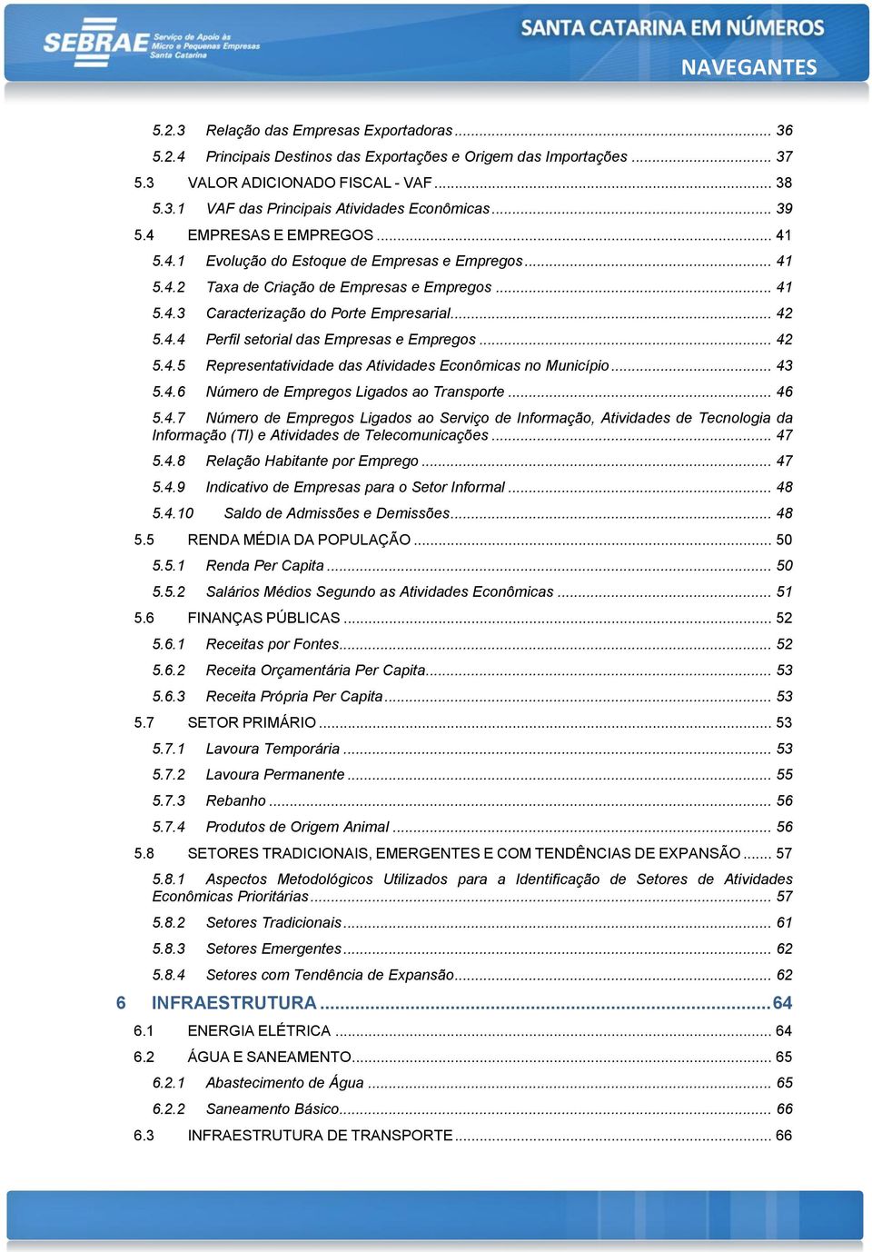 .. 42 5.4.5 Representatividade das Atividades Econômicas no Município... 43 5.4.6 Número de Empregos Ligados ao Transporte... 46 5.4.7 Número de Empregos Ligados ao Serviço de Informação, Atividades de Tecnologia da Informação (TI) e Atividades de Telecomunicações.