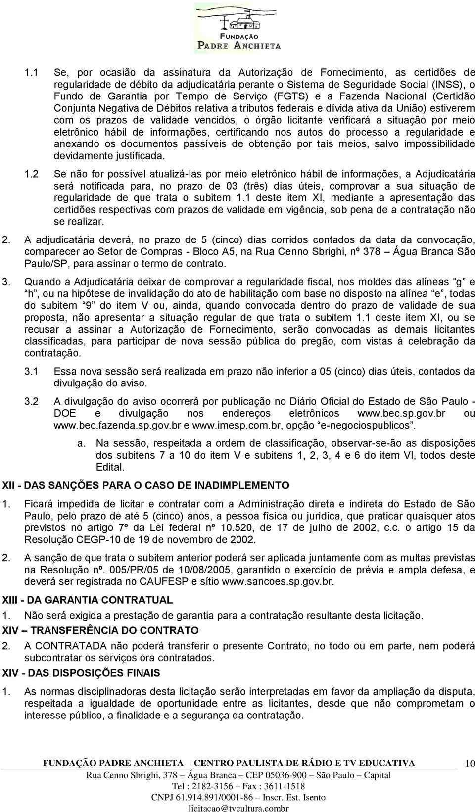 verificará a situação por meio eletrônico hábil de informações, certificando nos autos do processo a regularidade e anexando os documentos passíveis de obtenção por tais meios, salvo impossibilidade