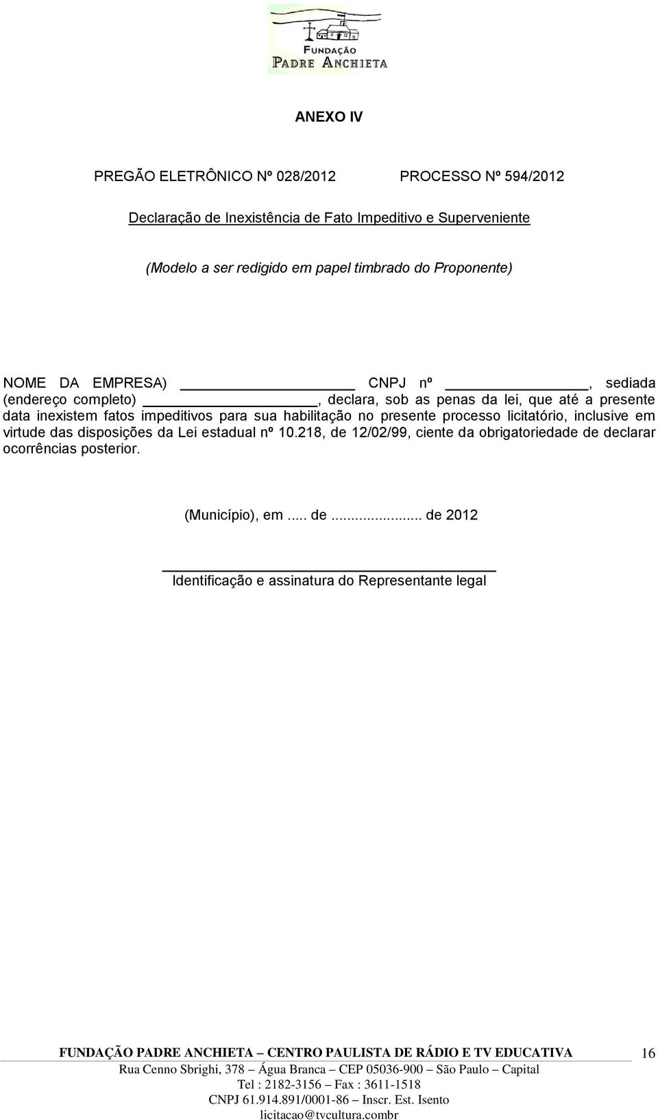 fatos impeditivos para sua habilitação no presente processo licitatório, inclusive em virtude das disposições da Lei estadual nº 10.