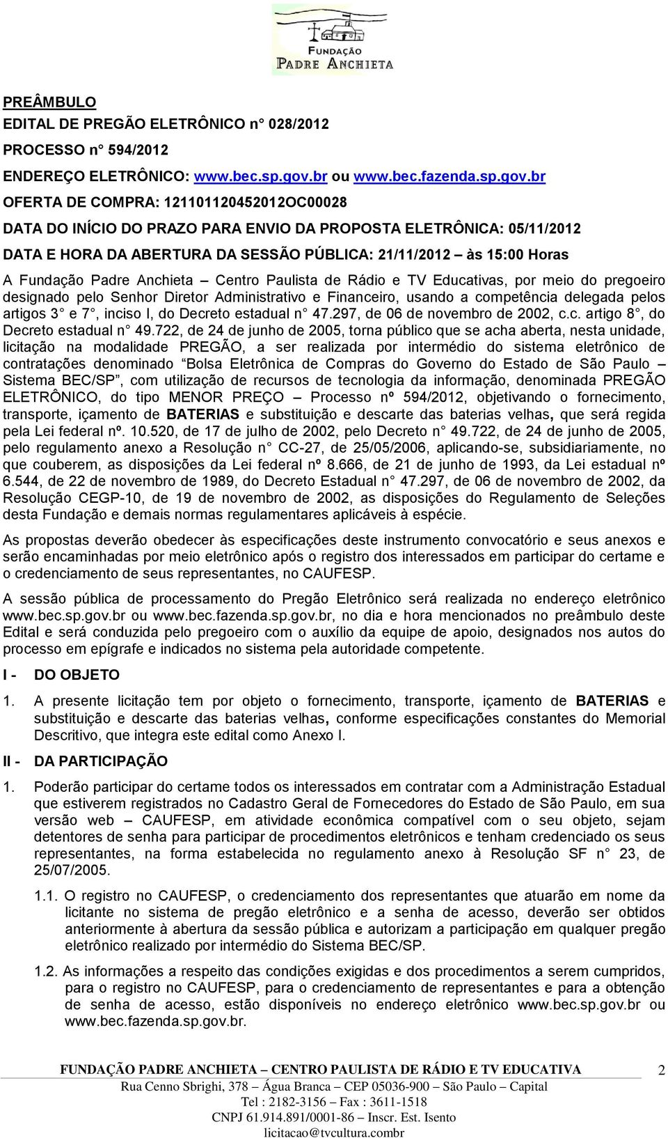 br OFERTA DE COMPRA: 121101120452012OC00028 DATA DO INÍCIO DO PRAZO PARA ENVIO DA PROPOSTA ELETRÔNICA: 05/11/2012 DATA E HORA DA ABERTURA DA SESSÃO PÚBLICA: 21/11/2012 às 15:00 Horas A Fundação Padre