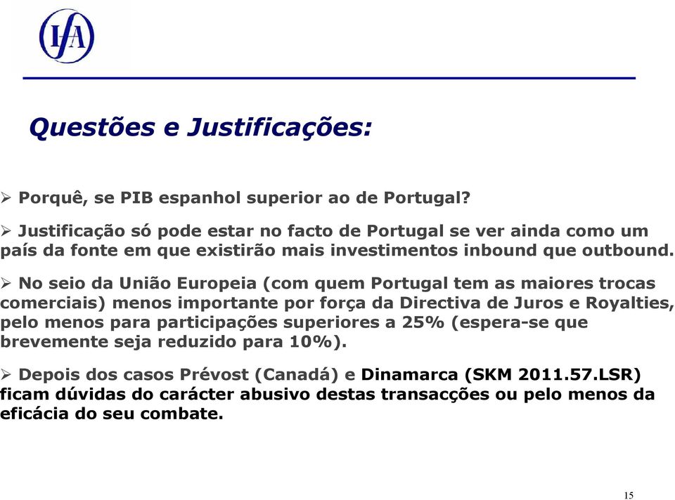 No seio da União Europeia (com quem Portugal tem as maiores trocas comerciais) menos importante por força da Directiva de Juros e Royalties, pelo menos