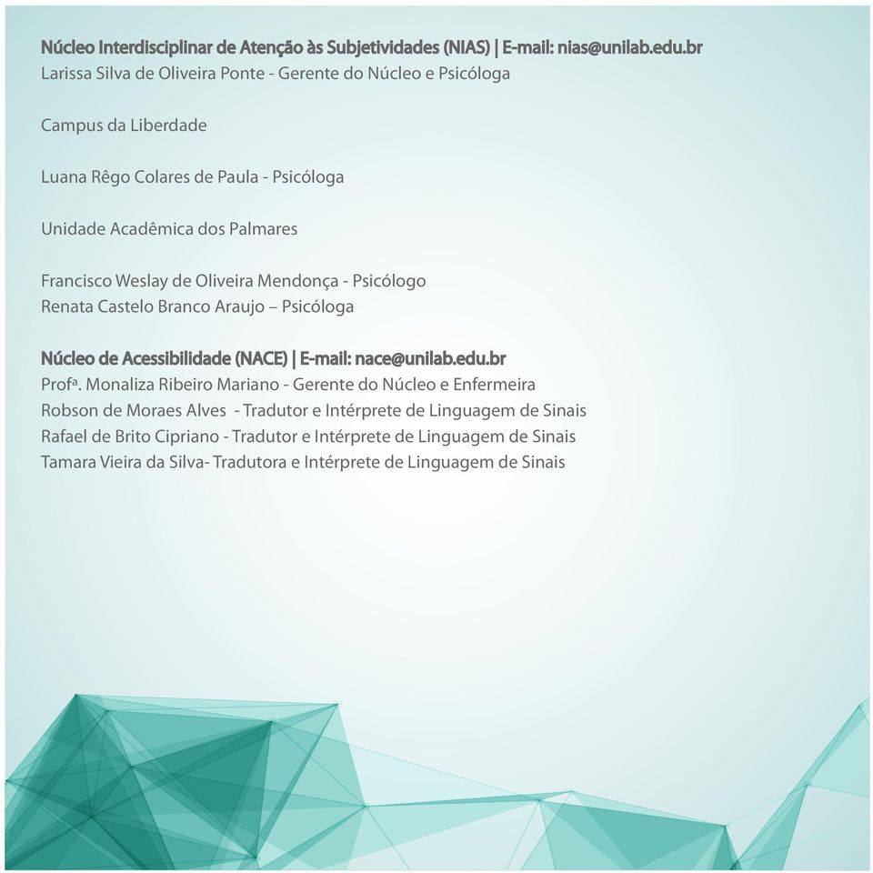 Francisco Weslay de Oliveira Mendonça - Psicólogo Renata Castelo Branco Araujo Psicóloga Núcleo de Acessibilidade (NACE) E-mail: nace@unilab.edu.br Profª.