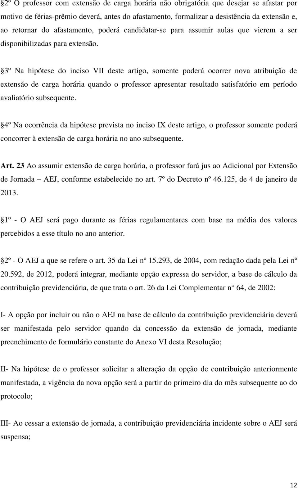 3º Na hipótese do inciso VII deste artigo, somente poderá ocorrer nova atribuição de extensão de carga horária quando o professor apresentar resultado satisfatório em período avaliatório subsequente.