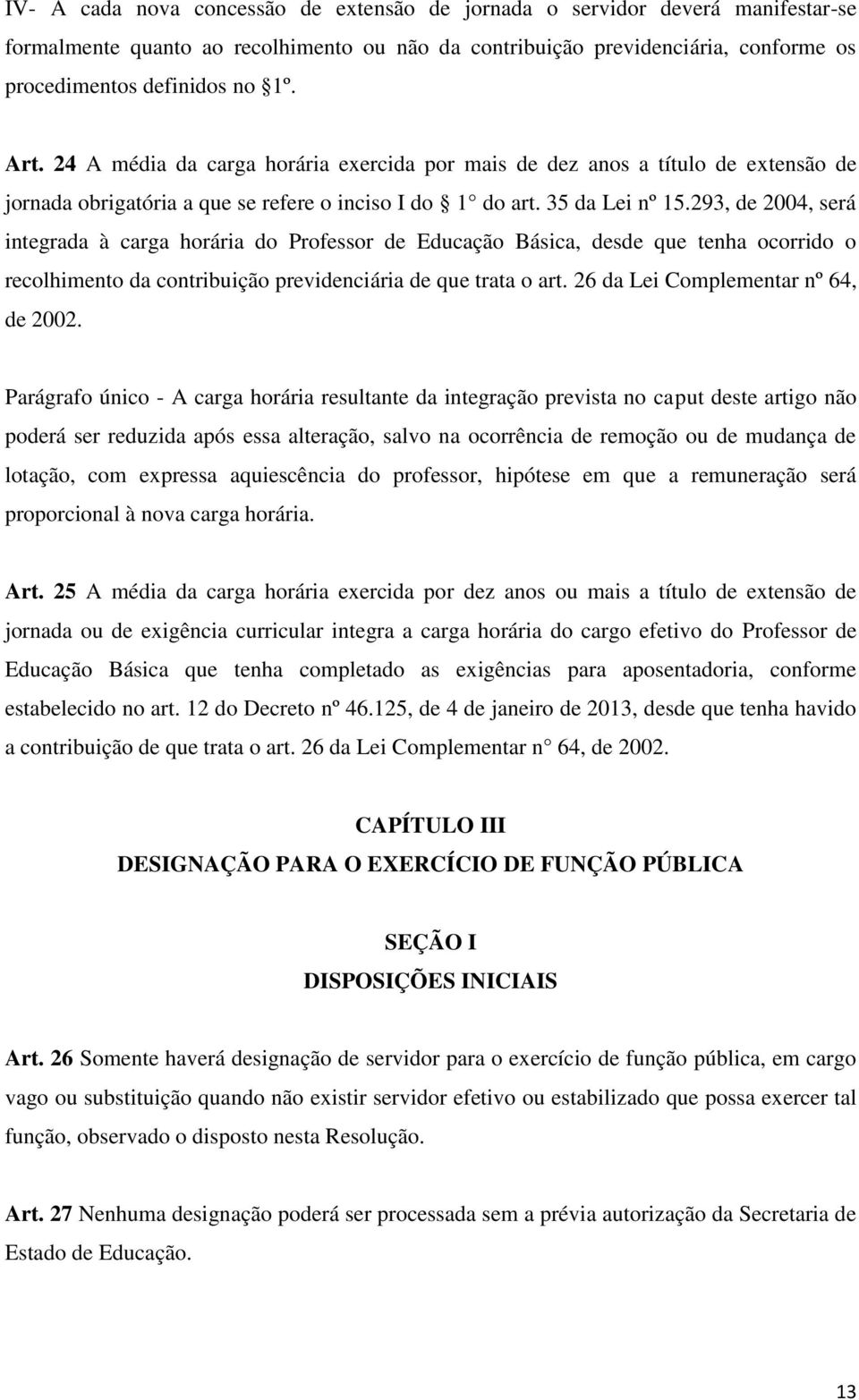 293, de 2004, será integrada à carga horária do Professor de Educação Básica, desde que tenha ocorrido o recolhimento da contribuição previdenciária de que trata o art.