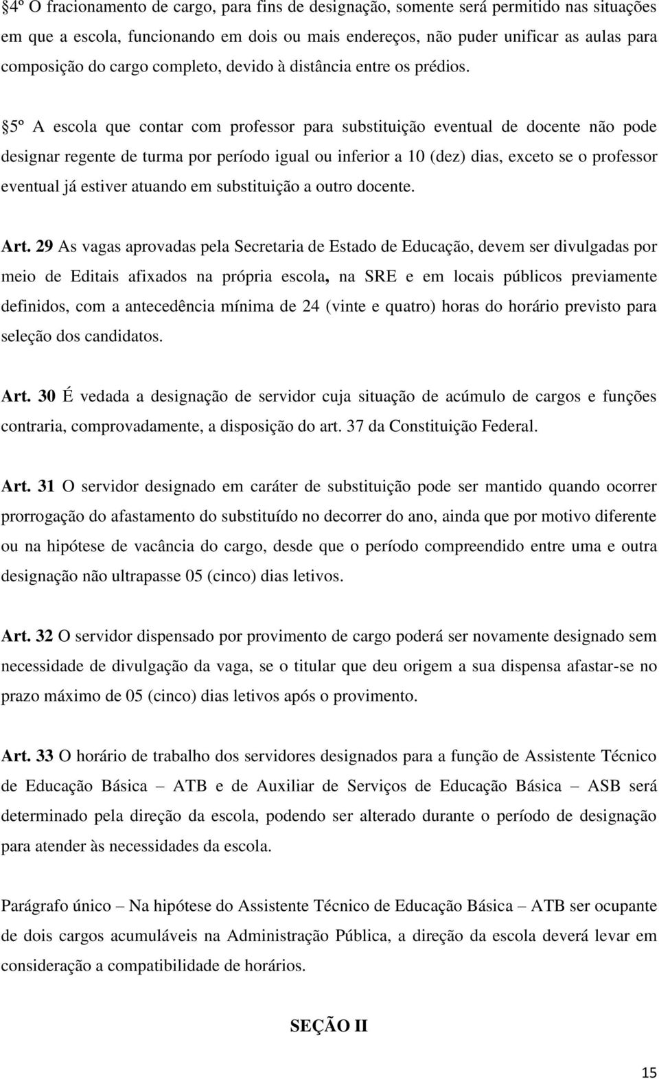 5º A escola que contar com professor para substituição eventual de docente não pode designar regente de turma por período igual ou inferior a 10 (dez) dias, exceto se o professor eventual já estiver