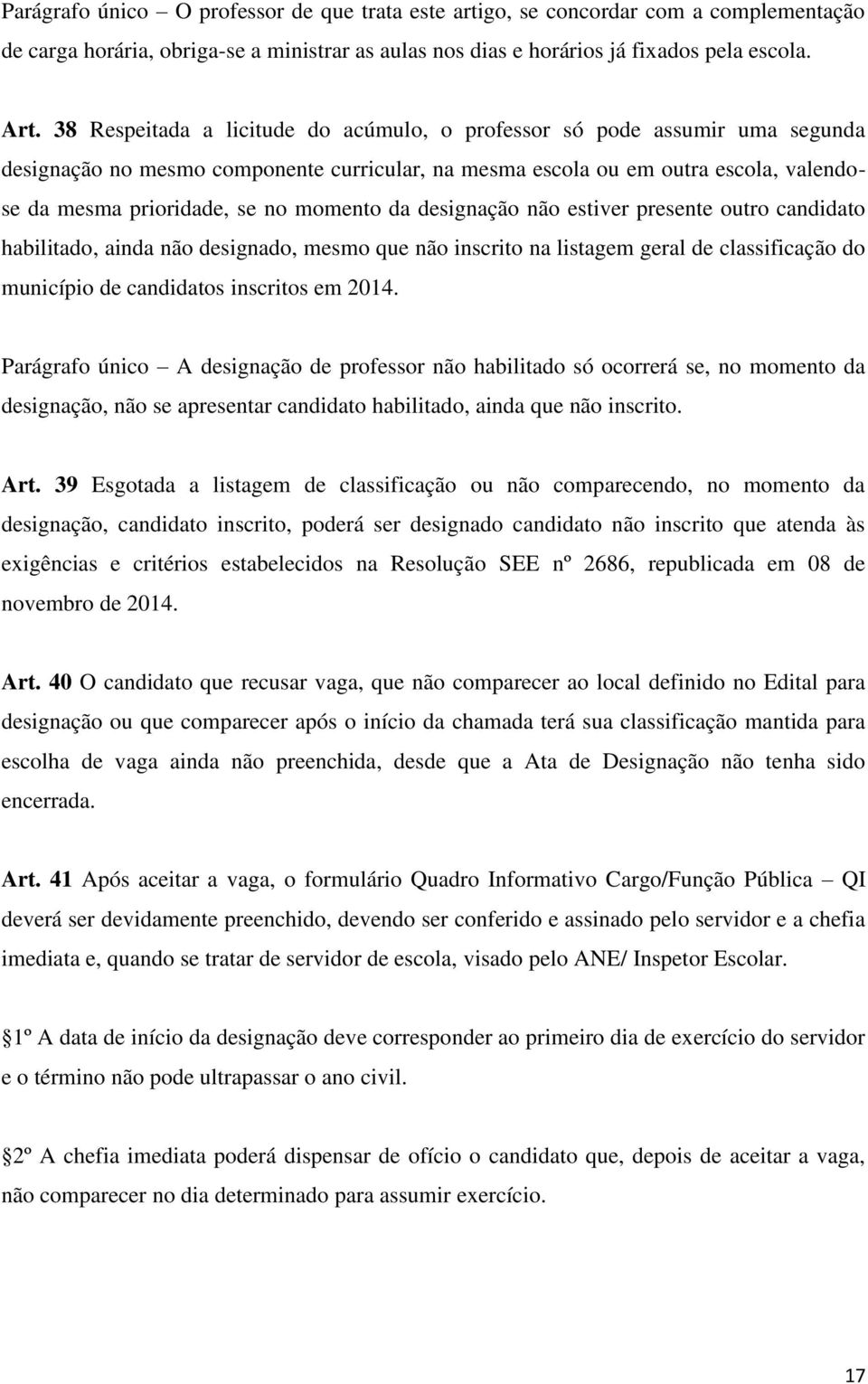 momento da designação não estiver presente outro candidato habilitado, ainda não designado, mesmo que não inscrito na listagem geral de classificação do município de candidatos inscritos em 2014.