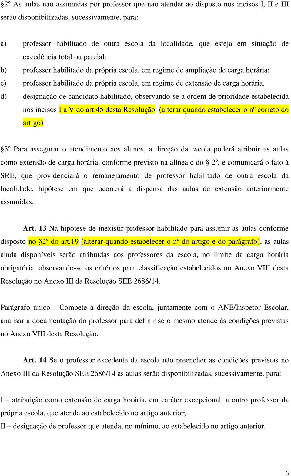 de carga horária. d) designação de candidato habilitado, observando-se a ordem de prioridade estabelecida nos incisos I a V do art.45 desta Resolução.