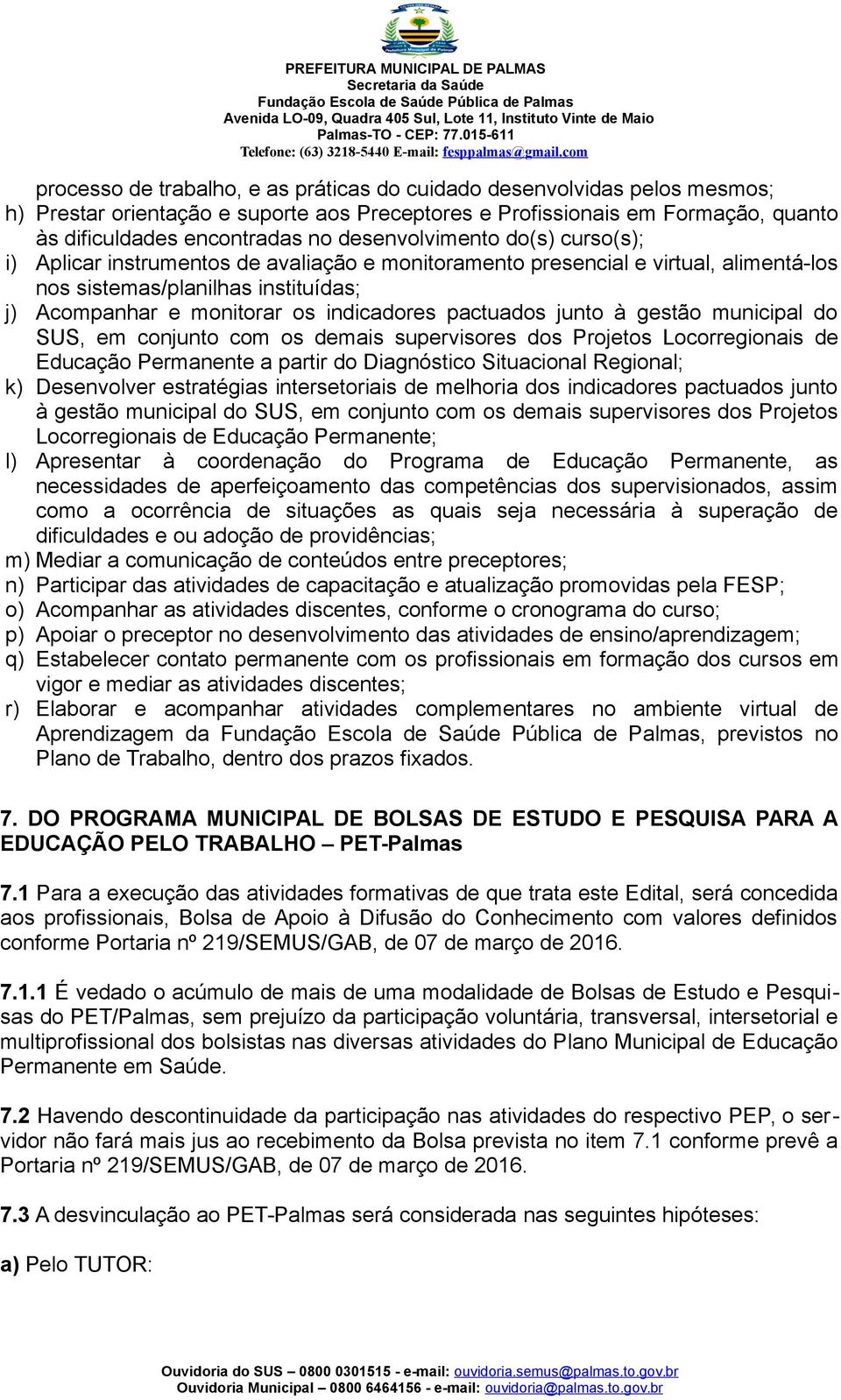 desenvolvimento do(s) curso(s); i) Aplicar instrumentos de avaliação e monitoramento presencial e virtual, alimentá-los nos sistemas/planilhas instituídas; j) Acompanhar e monitorar os indicadores