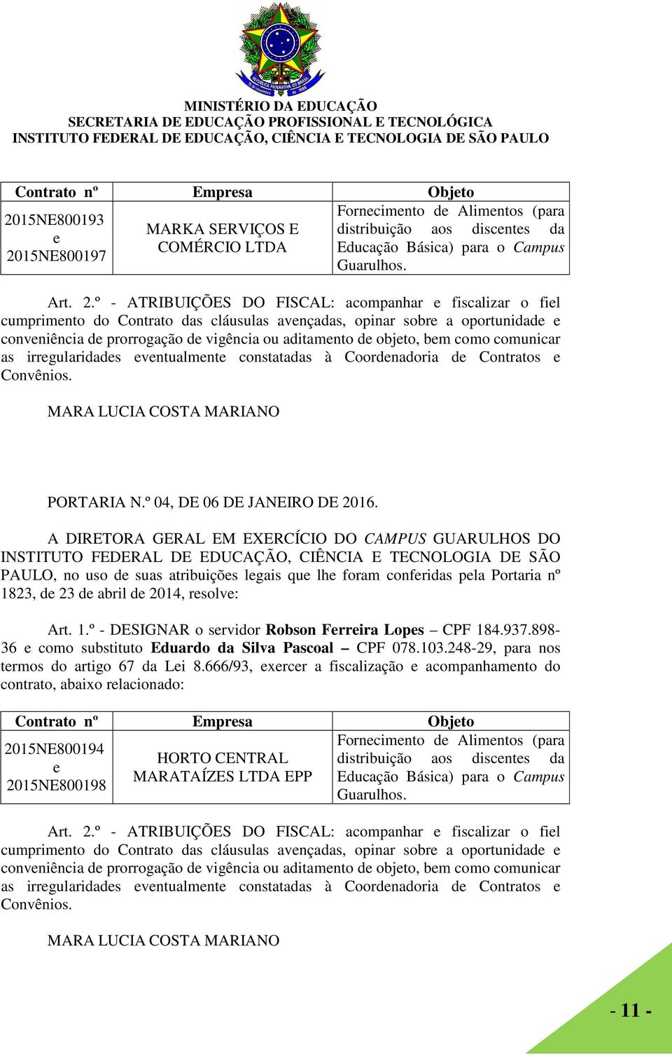 15NE800197 MARKA SERVIÇOS E COMÉRCIO LTDA Fornecimento de Alimentos (para distribuição aos discentes da Educação Básica) para o Campus Guarulhos. Art. 2.