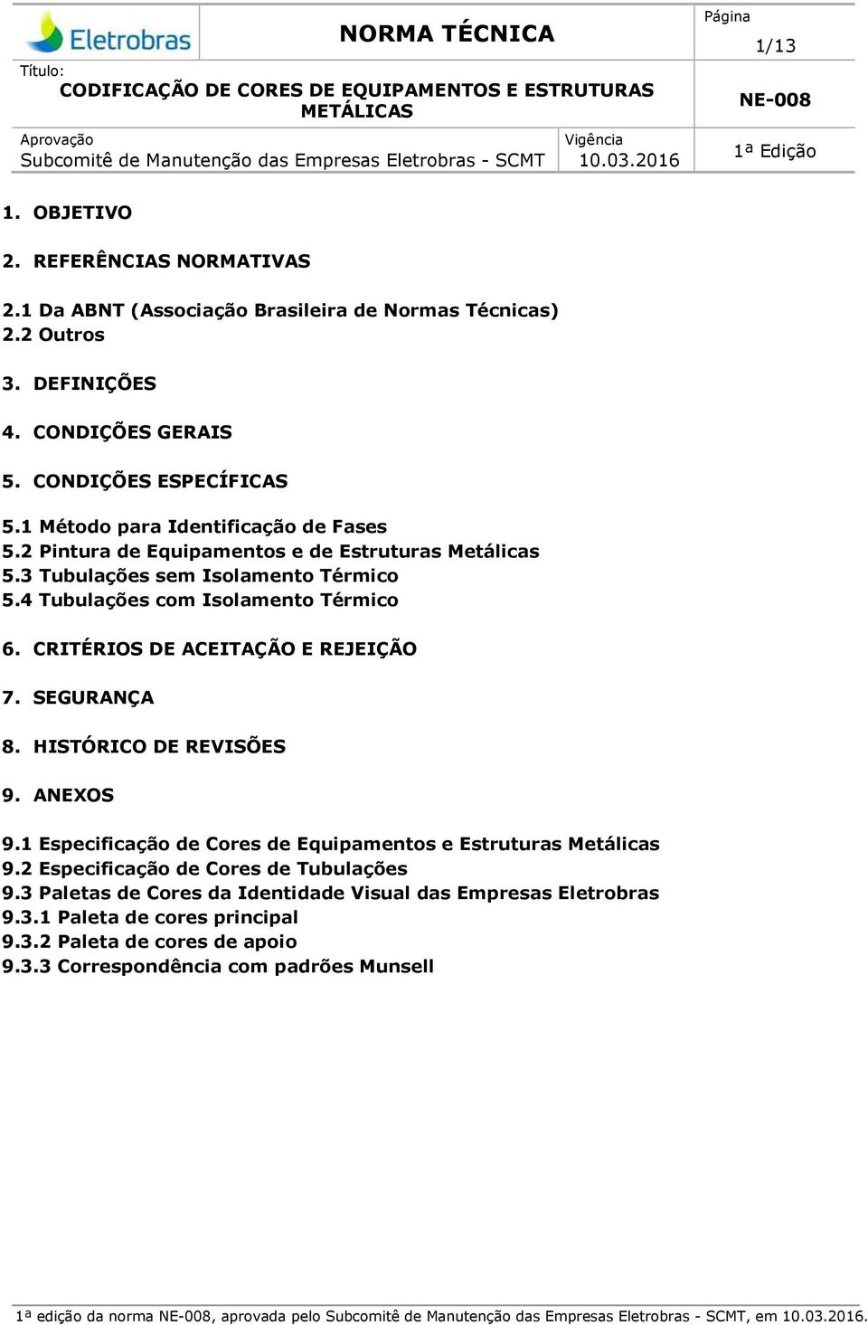 1 Método para Identificação de Fases 5.2 Pintura de Equipamentos e de Estruturas Metálicas 5.3 Tubulações sem Isolamento Térmico 5.4 Tubulações com Isolamento Térmico 6.