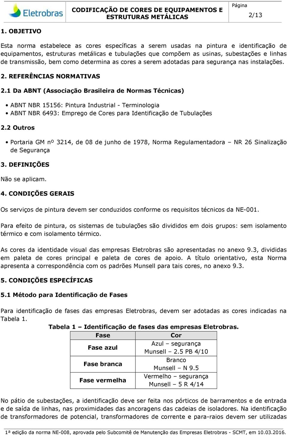 transmissão, bem como determina as cores a serem adotadas para segurança nas instalações. 2. REFERÊNCIAS NORMATIVAS 2.