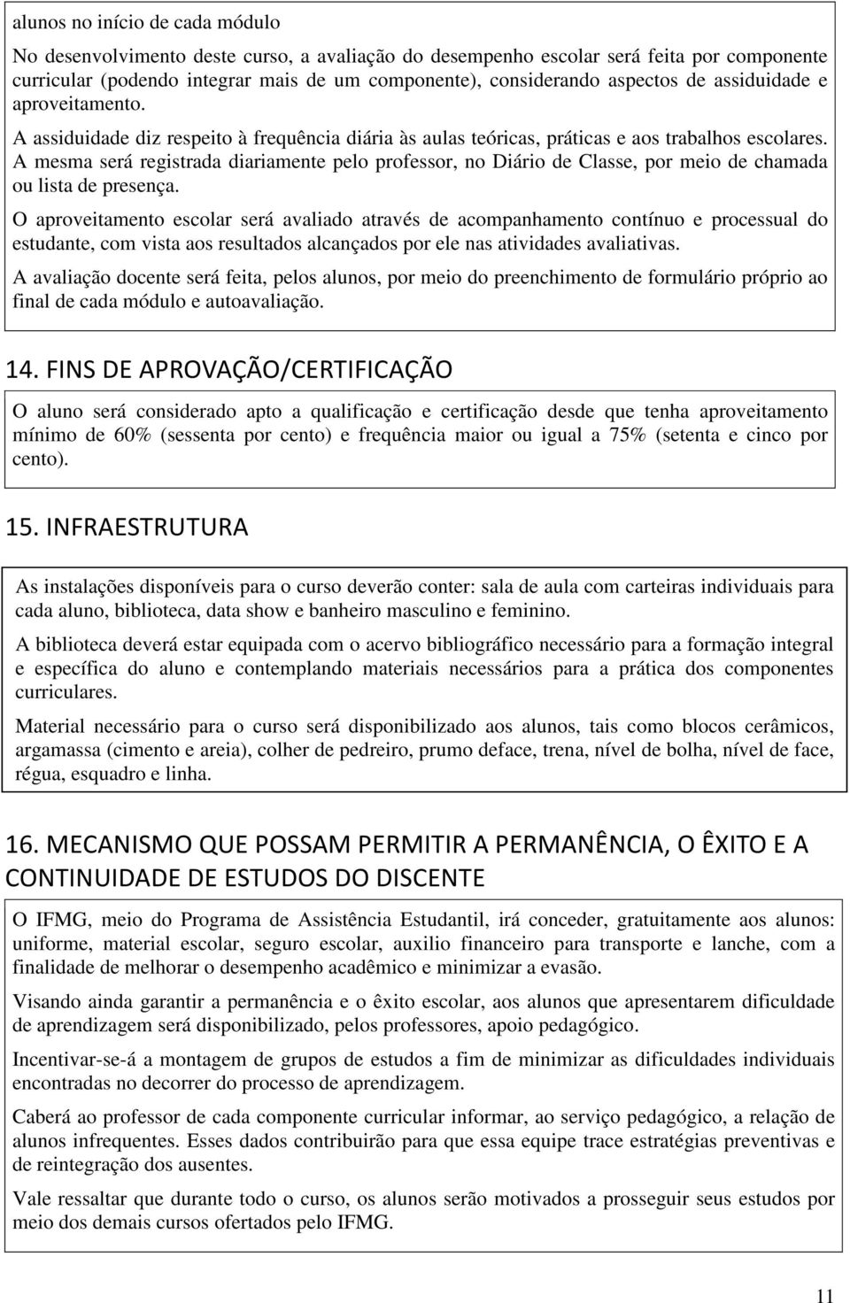 A mesma será registrada diariamente pelo professor, no Diário de Classe, por meio de chamada ou lista de presença.