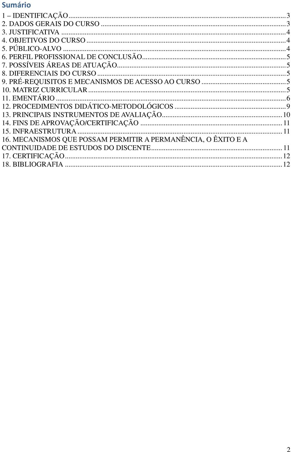 MATRIZ CURRICULAR... 5 11. EMENTÁRIO... 6 12. PROCEDIMENTOS DIDÁTICO-METODOLÓGICOS... 9 13. PRINCIPAIS INSTRUMENTOS DE AVALIAÇÃO... 10 14.