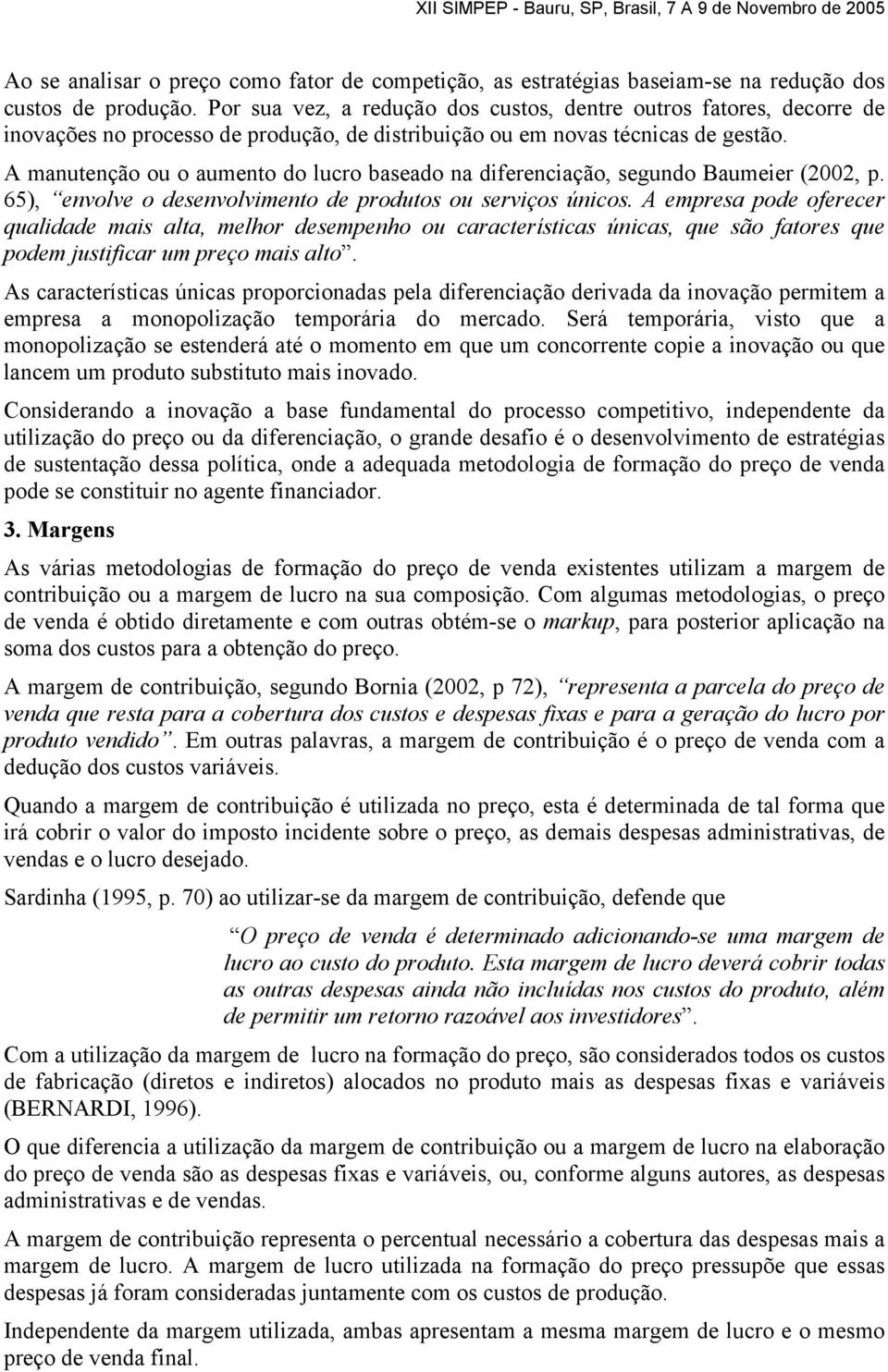 A manutenção ou o aumento do lucro baseado na diferenciação, segundo Baumeier (2002, p. 65), envolve o desenvolvimento de produtos ou serviços únicos.