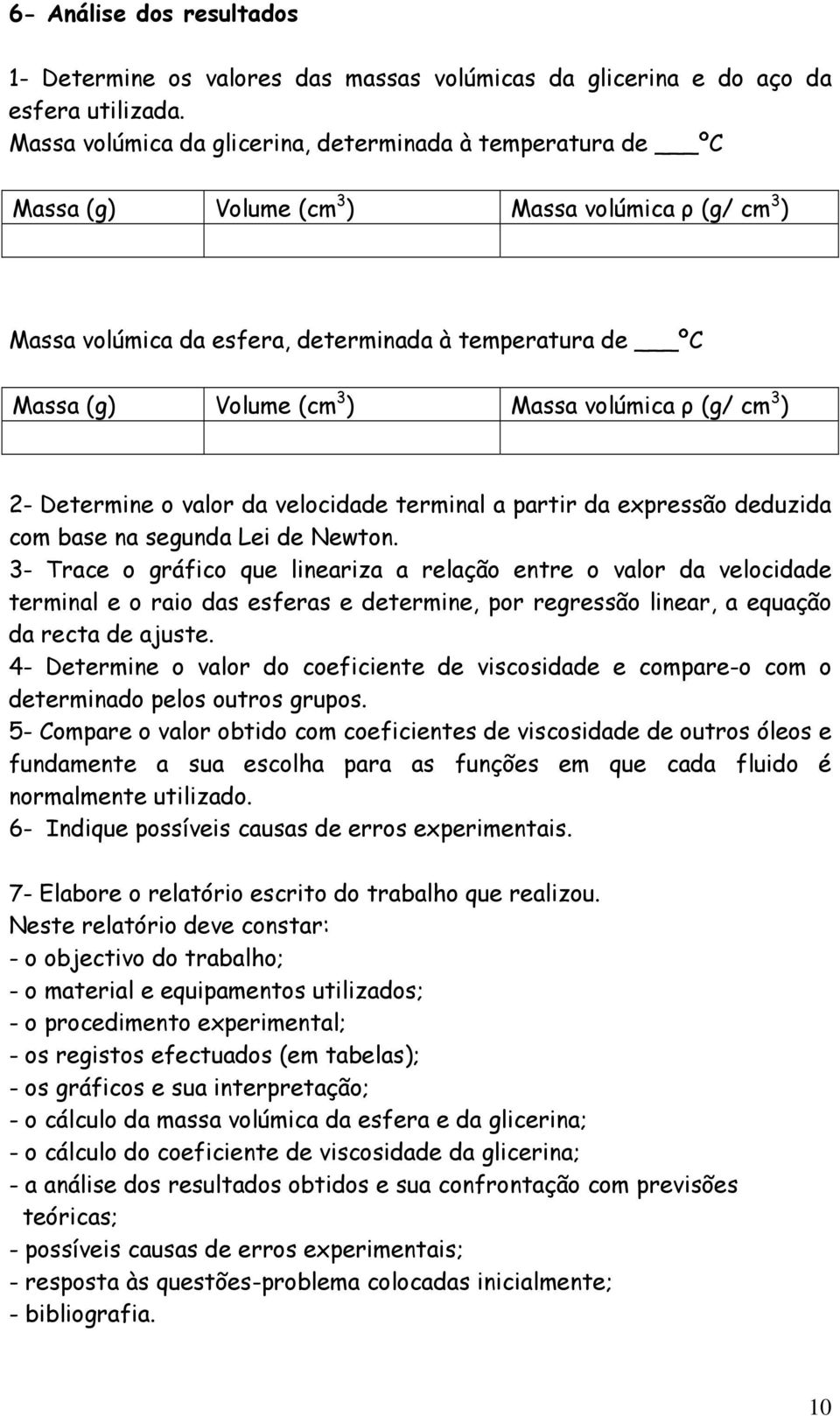 Massa volúmica ρ (g/ cm 3 ) 2- Determine o valor da velocidade terminal a partir da expressão deduzida com base na segunda Lei de Newton.