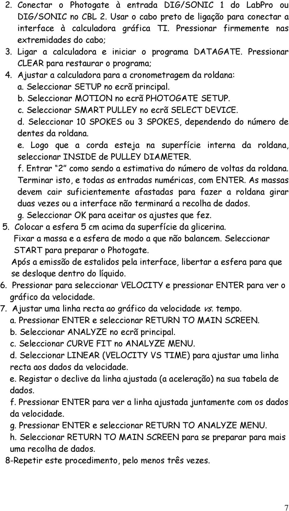 Ajustar a calculadora para a cronometragem da roldana: a. Seleccionar SETUP no ecrã principal. b. Seleccionar MOTION no ecrã PHOTOGATE SETUP. c. Seleccionar SMART PULLEY no ecrã SELECT DEVICE. d. Seleccionar 10 SPOKES ou 3 SPOKES, dependendo do número de dentes da roldana.