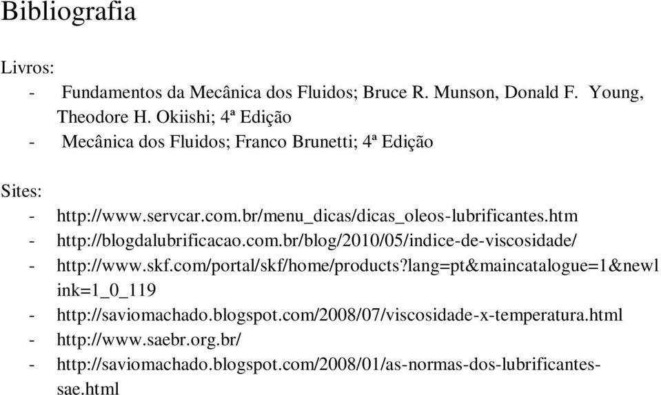 htm - http://blogdalubrificacao.com.br/blog/2010/05/indice-de-viscosidade/ - http://www.skf.com/portal/skf/home/products?