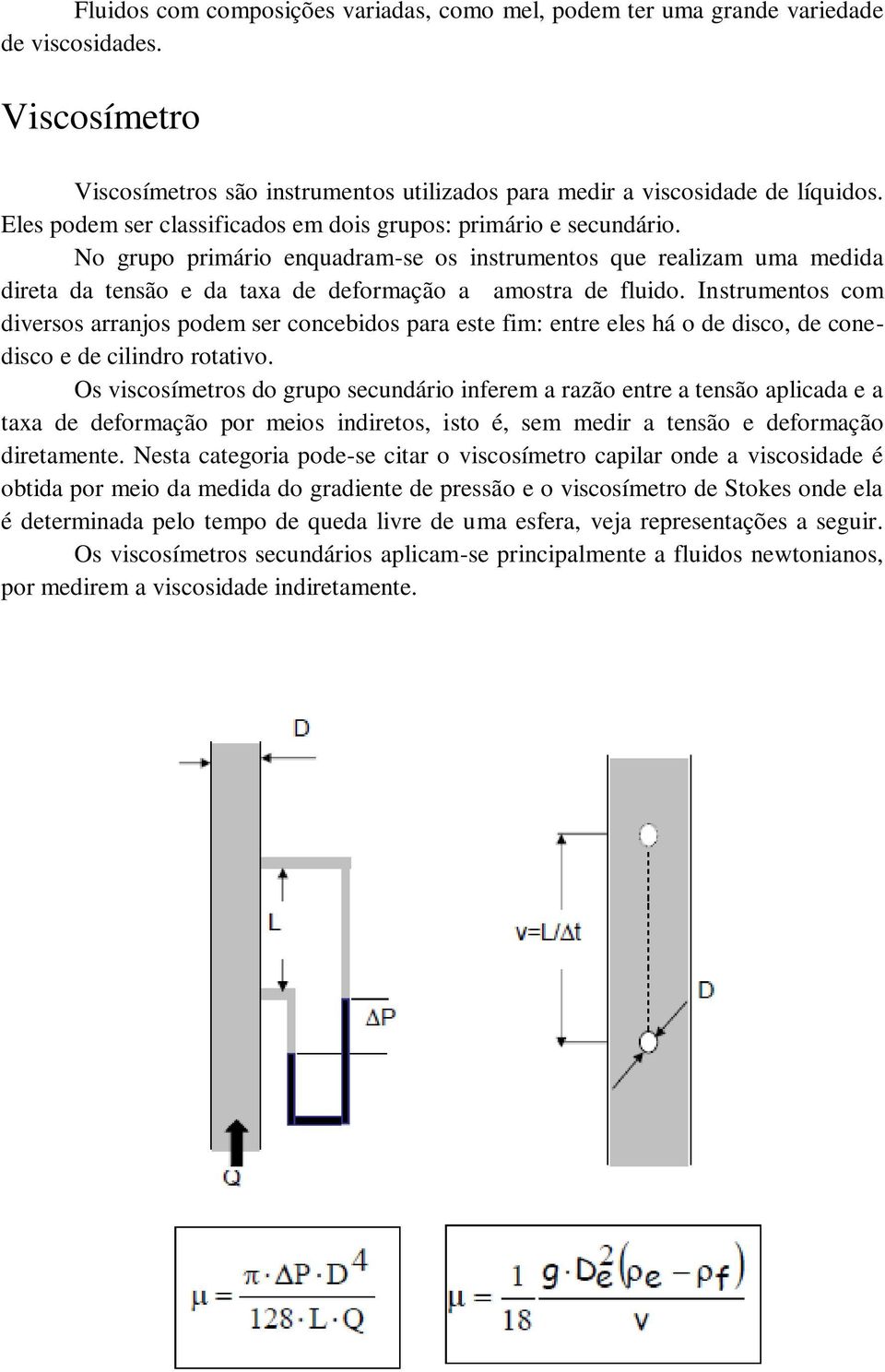 Instrumentos com diversos arranjos podem ser concebidos para este fim: entre eles há o de disco, de conedisco e de cilindro rotativo.