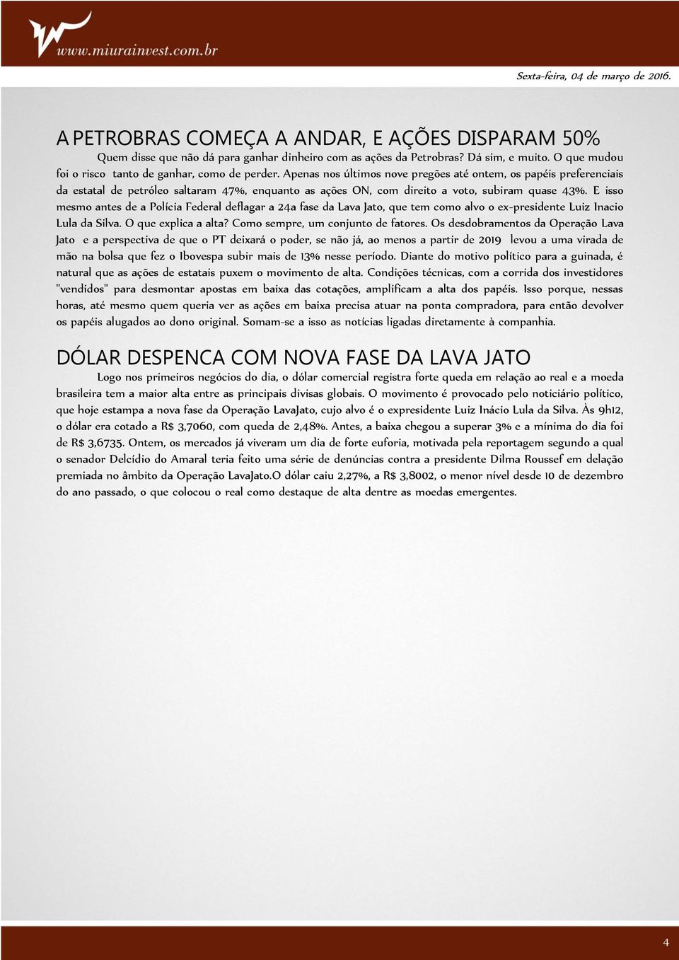 E isso mesmo antes de a Polícia Federal deflagar a 24a fase da Lava Jato, que tem como alvo o ex-presidente Luiz Inacio Lula da Silva. O que explica a alta? Como sempre, um conjunto de fatores.