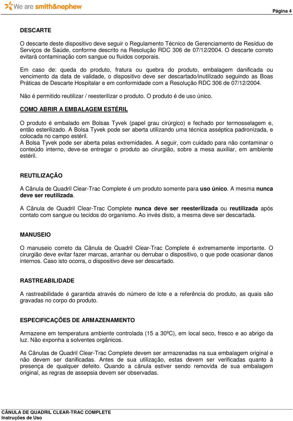 Em caso de: queda do produto, fratura ou quebra do produto, embalagem danificada ou vencimento da data de validade, o dispositivo deve ser descartado/inutilizado seguindo as Boas Práticas de Descarte