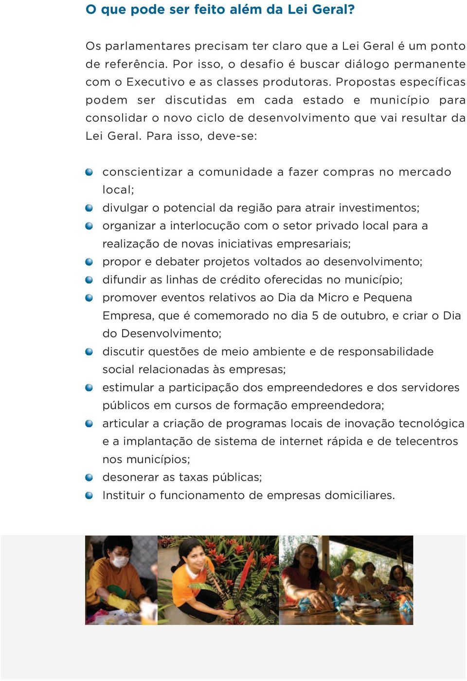 Propostas específicas podem ser discutidas em cada estado e município para consolidar o novo ciclo de desenvolvimento que vai resultar da Lei Geral.