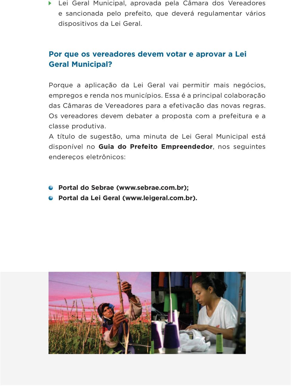 Essa é a principal colaboração das Câmaras de Vereadores para a efetivação das novas regras. Os vereadores devem debater a proposta com a prefeitura e a classe produtiva.