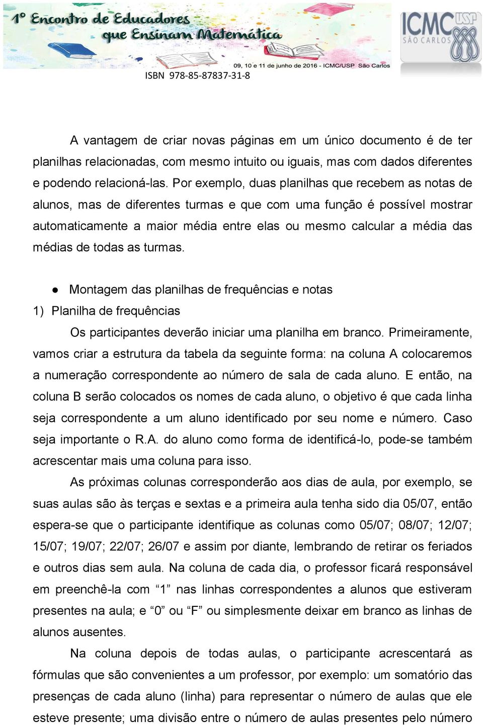 médias de todas as turmas. Montagem das planilhas de frequências e notas 1) Planilha de frequências Os participantes deverão iniciar uma planilha em branco.