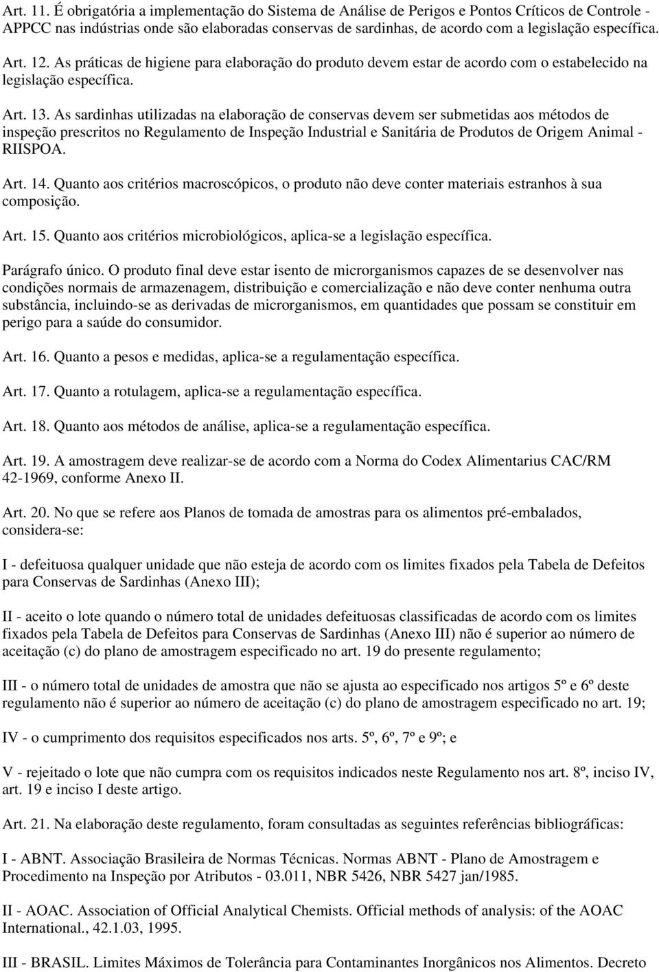 Art. 12. As práticas de higiene para elaboração do produto devem estar de acordo com o estabelecido na legislação específica. Art. 13.