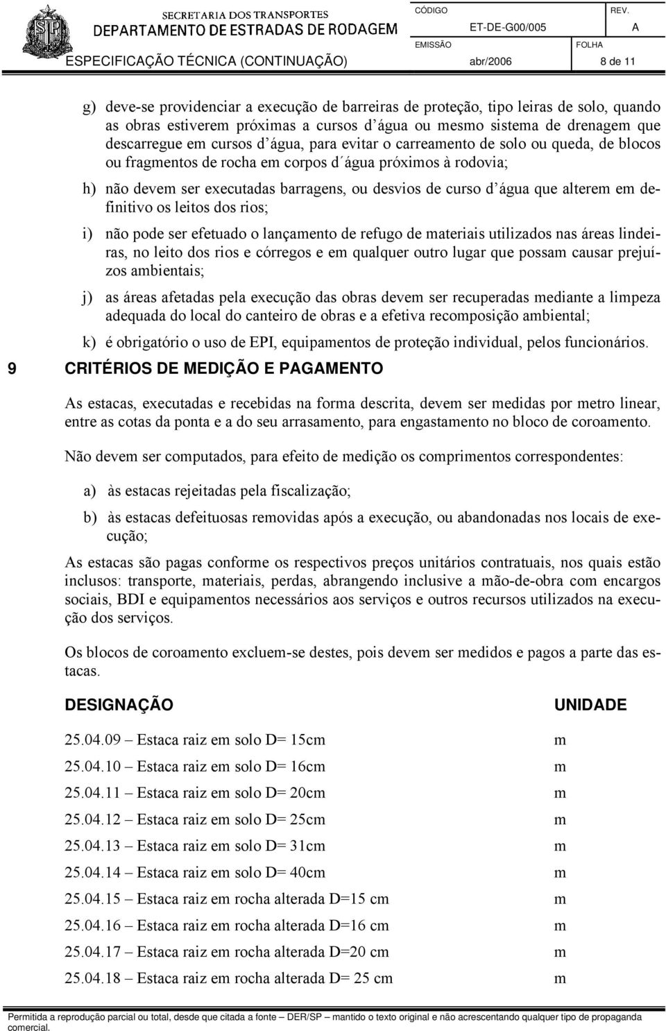 ou desvios de curso d água que alterem em definitivo os leitos dos rios; i) não pode ser efetuado o lançamento de refugo de materiais utilizados nas áreas lindeiras, no leito dos rios e córregos e em