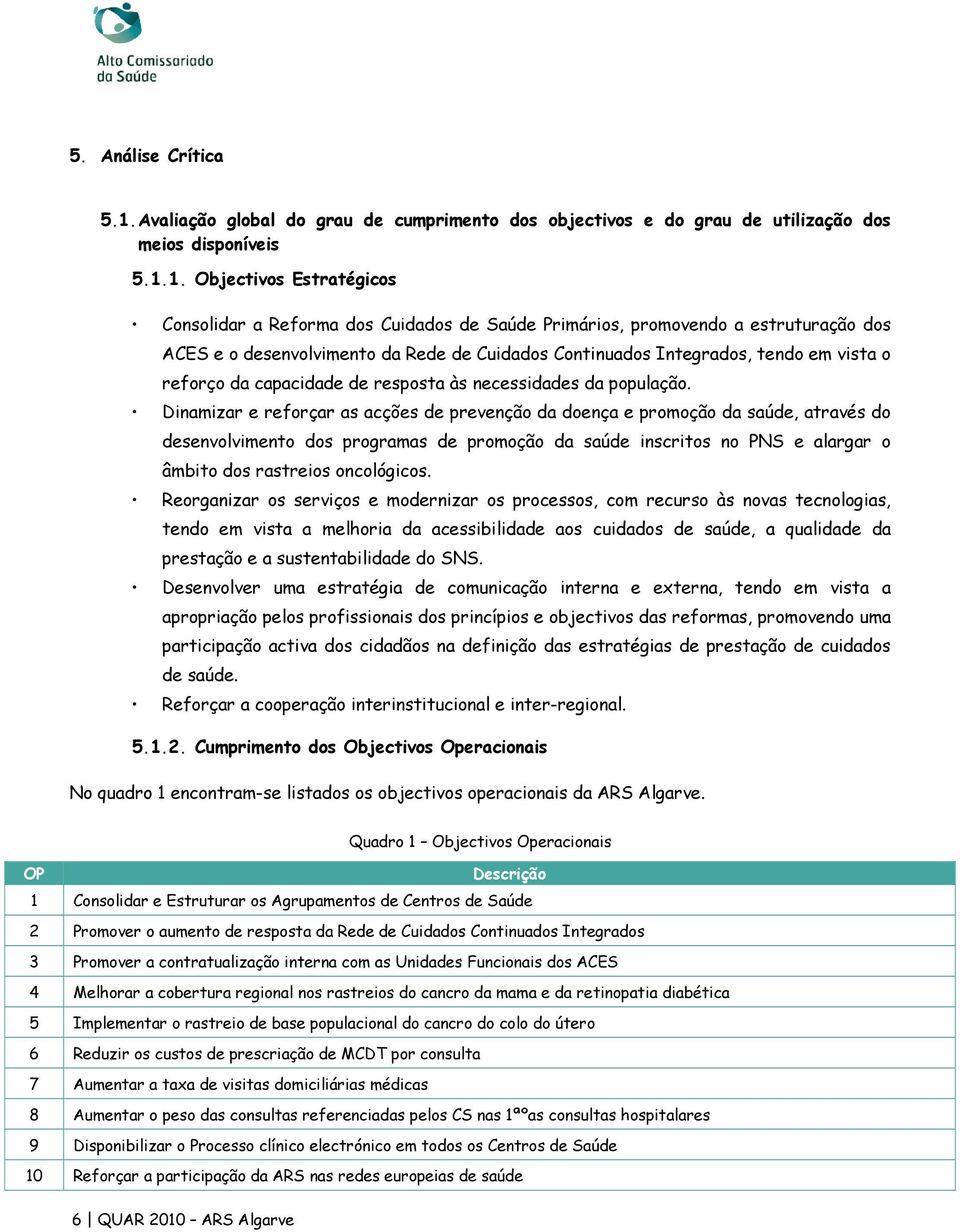 1. Objectivos Estratégicos Consolidar a Reforma dos Cuidados de Saúde Primários, promovendo a estruturação dos ACES e o desenvolvimento da Rede de Cuidados Continuados Integrados, tendo em vista o