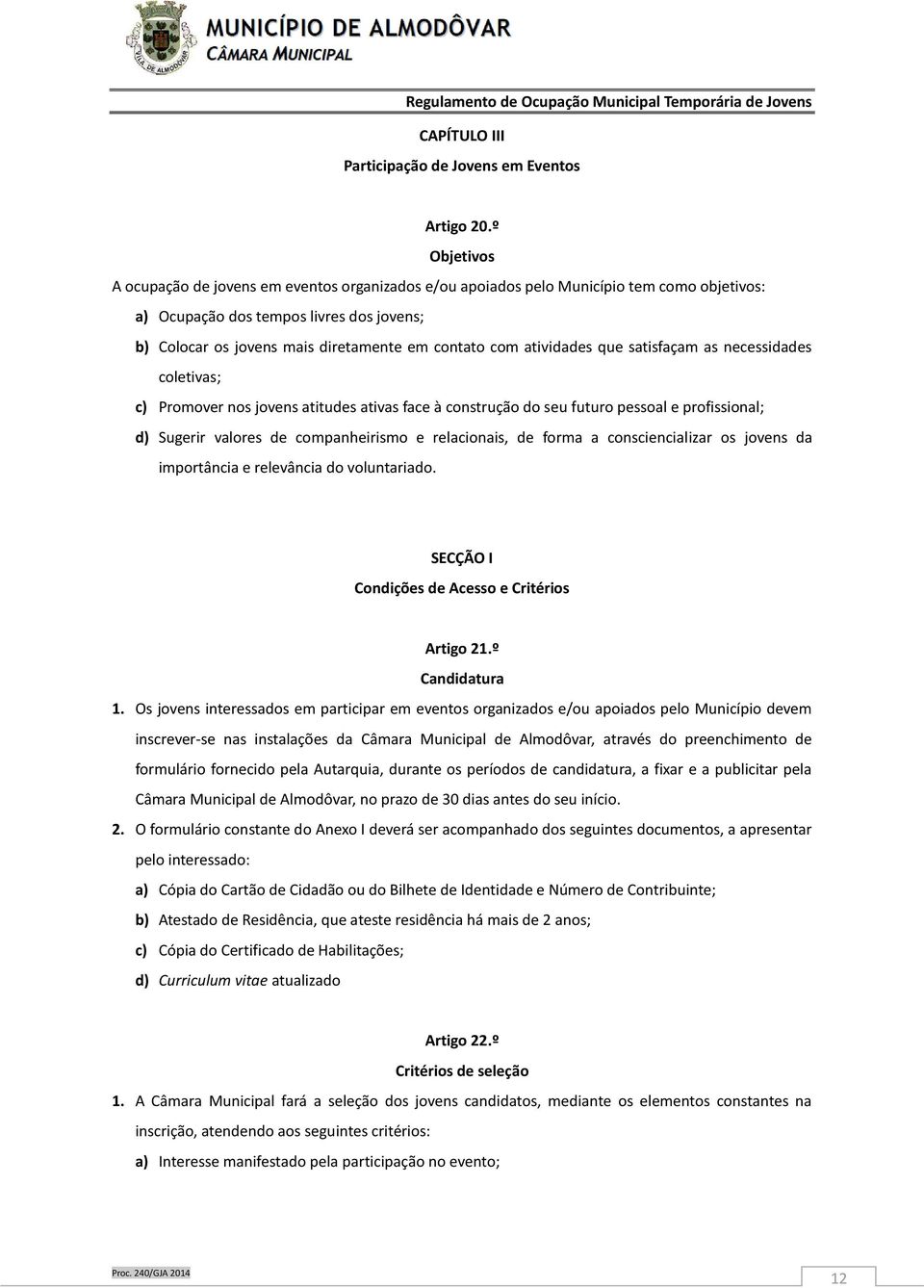 atividades que satisfaçam as necessidades coletivas; c) Promover nos jovens atitudes ativas face à construção do seu futuro pessoal e profissional; d) Sugerir valores de companheirismo e relacionais,