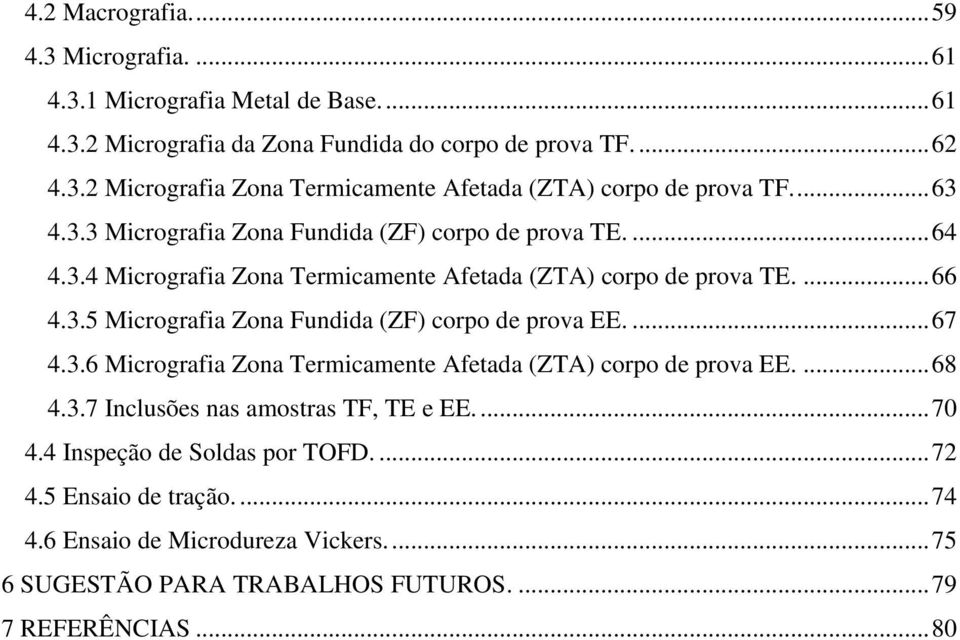 ... 67 4.3.6 Micrografia Zona Termicamente Afetada (ZTA) corpo de prova EE.... 68 4.3.7 Inclusões nas amostras TF, TE e EE.... 70 4.4 Inspeção de Soldas por TOFD.... 72 4.