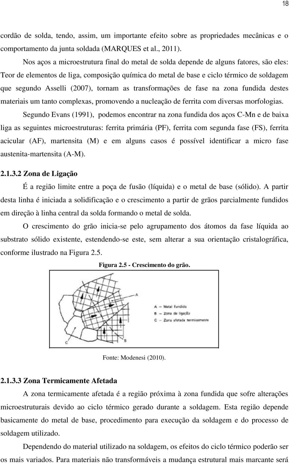 (2007), tornam as transformações de fase na zona fundida destes materiais um tanto complexas, promovendo a nucleação de ferrita com diversas morfologias.