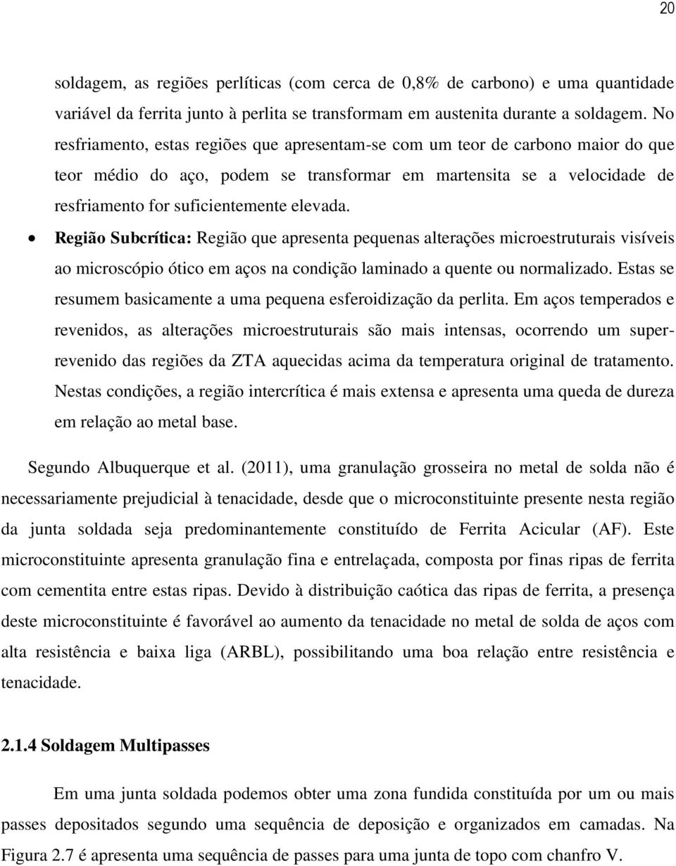 Região Subcrítica: Região que apresenta pequenas alterações microestruturais visíveis ao microscópio ótico em aços na condição laminado a quente ou normalizado.