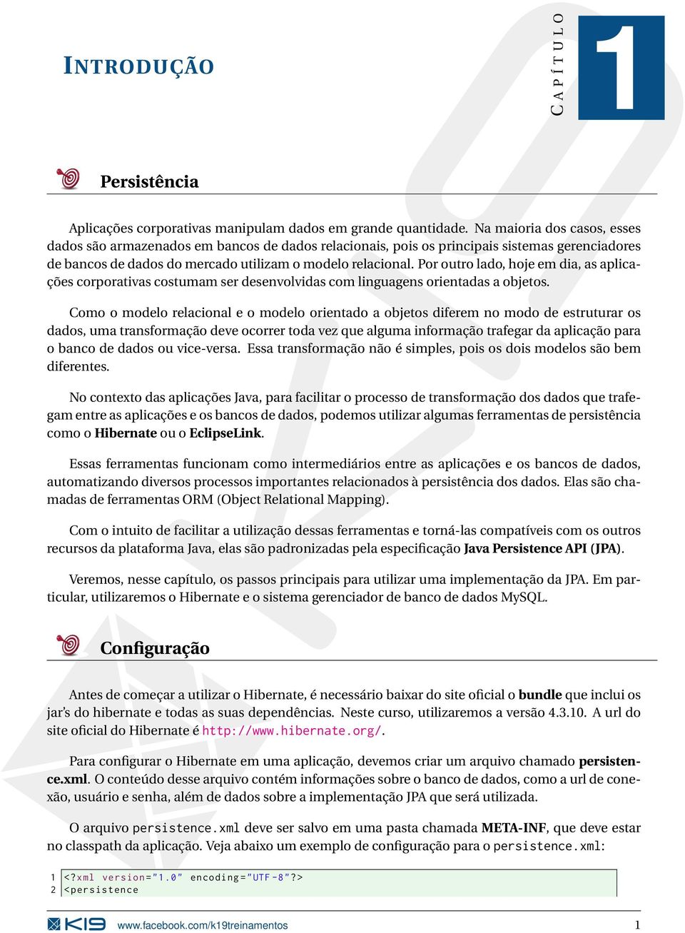 Por outro lado, hoje em dia, as aplicações corporativas costumam ser desenvolvidas com linguagens orientadas a objetos.