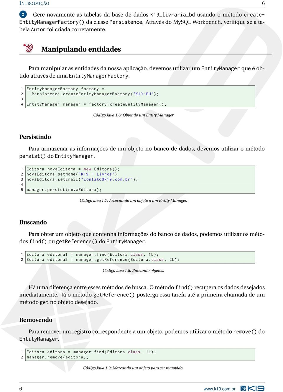 Manipulando entidades Para manipular as entidades da nossa aplicação, devemos utilizar um EntityManager que é obtido através de uma EntityManagerFactory.