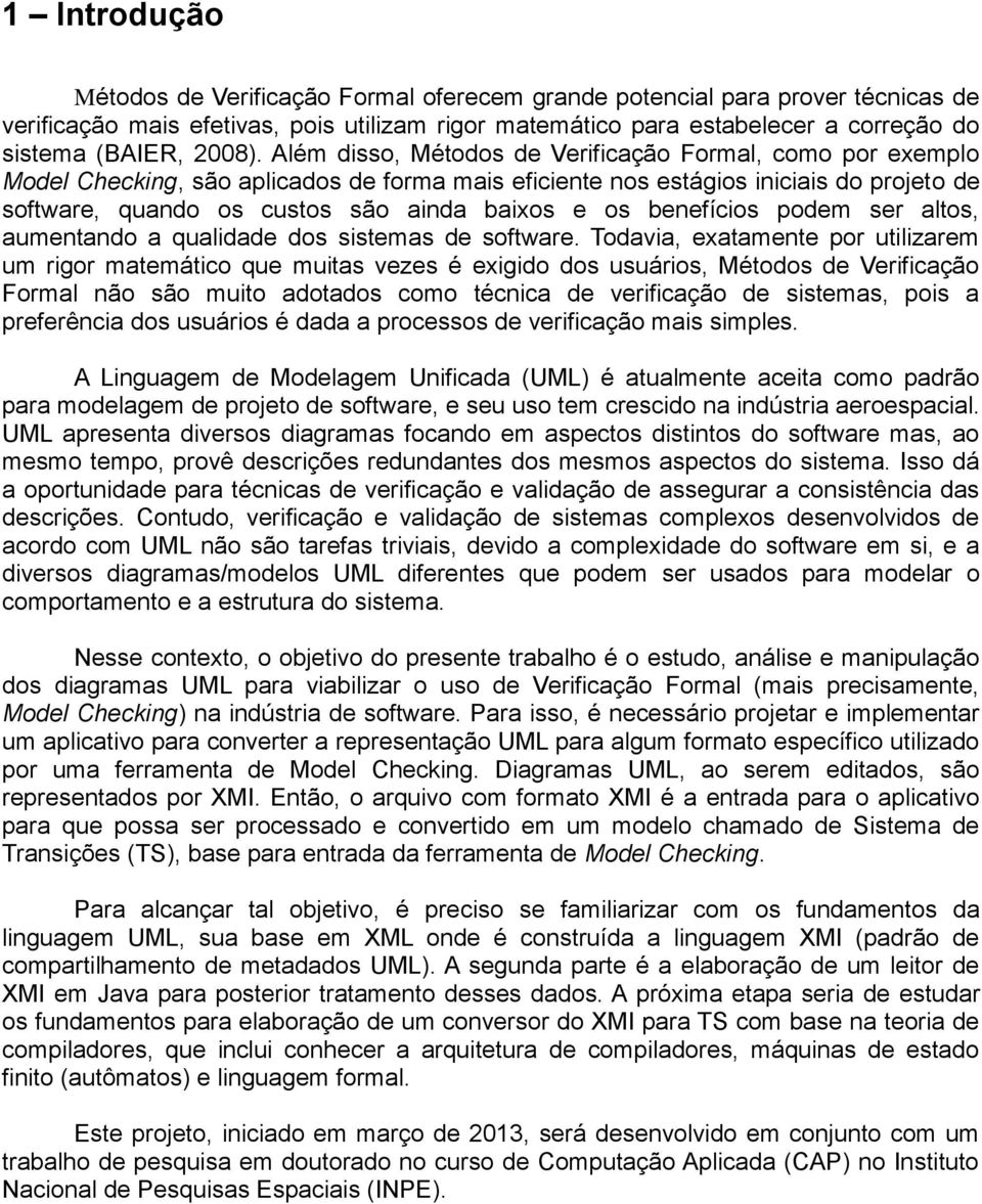 Além disso, Métodos de Verificação Formal, como por exemplo Model Checking, são aplicados de forma mais eficiente nos estágios iniciais do projeto de software, quando os custos são ainda baixos e os