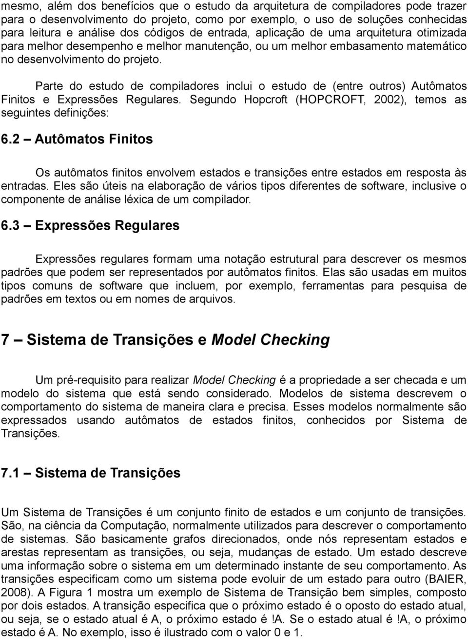 Parte do estudo de compiladores inclui o estudo de (entre outros) Autômatos Finitos e Expressões Regulares. Segundo Hopcroft (HOPCROFT, 2002), temos as seguintes definições: 6.